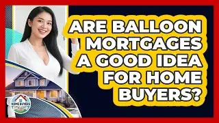 Are Balloon Mortgages A Good Idea For Home Buyers? - Home Buyers and Sellers Guide
