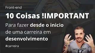 10 COISAS que EU FARIA ao iniciar carreira como Desenvolvedor (Front-end)
