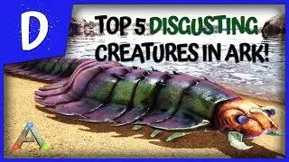 TOP 5 DISGUSTING & UGLY CREATURES IN ARK: SURVIVAL EVOLVED