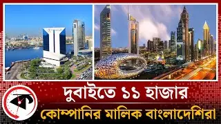দুবাইতে ১১ হাজার কোম্পানির মালিক বাংলাদেশিরা | Bangladeshi Owner | Dubai | Kalbela