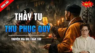 TRUYỆN MA TRẦN THY : THẦY TU THU PHỤC QUỶ | Giọng Kể MC Trần Thy