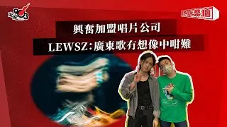 興奮加盟唱片公司  LEWSZ：廣東歌冇想像中咁難｜《叱咤樂壇》