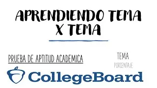 APRENDIENDO tema x tema ejercicios examen PAA COLLEGE BOARD, TEMA: porcentaje