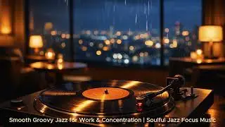 Smooth Groovy Jazz for Work & Concentration | Soulful Jazz Focus Music