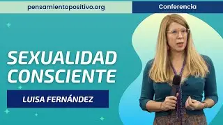 SEXUALIDAD CONSCIENTE⎮Luisa Fern&aacute;ndez, M&aacute;ster de Desarrollo Personal