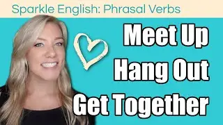 3 Common Phrasal Verbs for Friendship: Meet up, Hang out, and Get together (With Examples!)