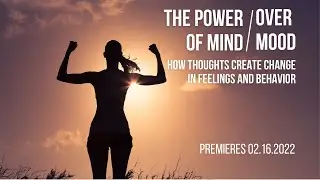 The Power of Mind Over Mood: How Thoughts Create Change In Feelings & Behavior