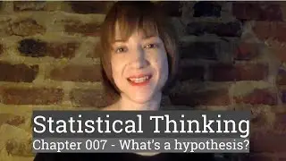 Stat Thinking - 007 - What's a hypothesis?