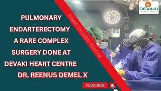 Pulmonary endarterectomy - a rare complex surgery done at Devaki Heart Centre | Dr.Reenus Demel