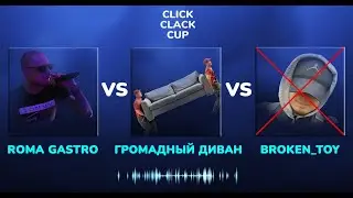 CLICK CLACK CUP 2: Roma Gastro VS Громадный Диван VS Brokentoy | 1/16 ФИНАЛА