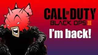 Why I've been gone, and why I'm coming back (Call of Duty Black Ops III)