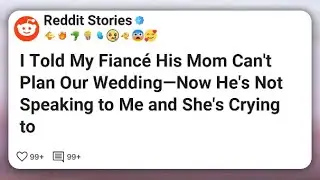 I Told My Fiancé His Mom Can’t Plan Our Wedding—Now He’s Not Speaking to Me and She’s #reddit 