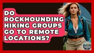 Do Rockhounding Hiking Groups Go To Remote Locations? - The Hiker's Advice