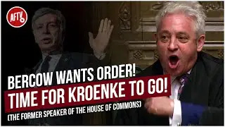 Bercow Wants Order! Time For Kroenke To Go! (The Former Speaker of The House of Commons)