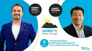 Embracing Failure: Redefining Leadership with Sunny Kaila and James Hwang | Sunny&rsquo;s Silver Linings