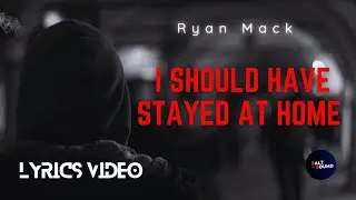 Ryan Mack - I Should Have Stayed At Home (Lyrics)