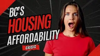 BC's Housing Affordability Crisis
