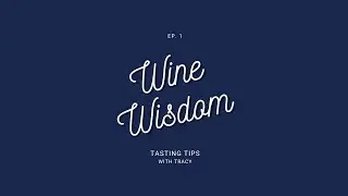 Wine Wisdom Episode 1 - Tasting Tips with Tracy