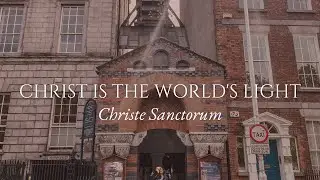 Christ is the World’s Light - Christe Sanctorum