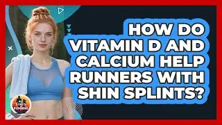 How Do Vitamin D And Calcium Help Runners With Shin Splints? - All Sorts Of Running