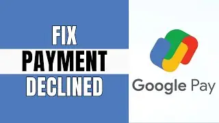 How do I Fix Google Payment Declined Error? | Fix Google Pay error?