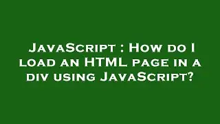 JavaScript : How do I load an HTML page in a div using JavaScript?