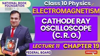 Cathode Ray Oscilloscope (C. R. O.) | Ch 19 ELECTROMAGNETISM | Phy 10 | Lec 11 | NBF | FBISE
