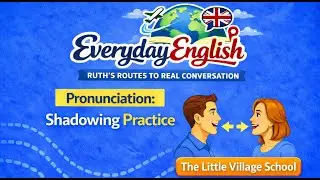 Speak British English More Naturally: Shadowing & Mirroring Practice | The Little Village School