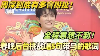 周深有多会掰扯！春晚后台挑战唱出5句带马的歌词 全程意想不到！#周深 #zhoushen #綜藝