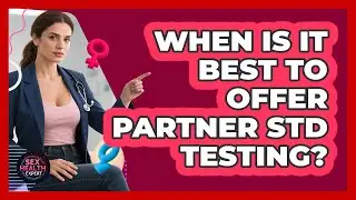 When Is It Best To Offer Partner STD Testing?