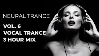 NEURAL TRANCE | Volume 6: The Ultimate Anthology (3 Hours of Melodic & Tech-Trance)