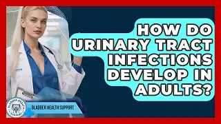 How Do Urinary Tract Infections Develop in Adults? | Bladder Health Support News