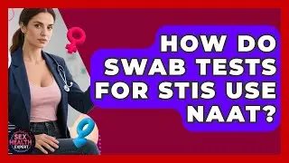 How Do Swab Tests For STIs Use NAAT? - Sex Health Expert