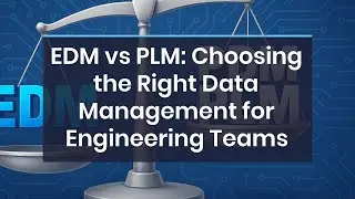 EDM vs PLM: Choosing the Right Data Management for Engineering Teams