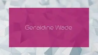 Geraldine Wade - appearance