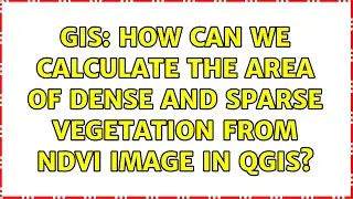 GIS: How can we calculate the area of dense and sparse vegetation from NDVI image in QGIS?