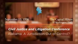 1996 Civil Justice and Litigation Conference: Alabama: Out of Control? [Archive Collection]