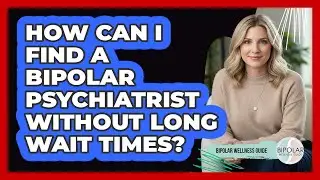 How Can I Find A Bipolar Psychiatrist Without Long Wait Times? - Bipolar Wellness Guide