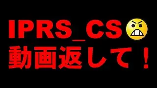 IPRS_CS、動画返して！IPRS_CS give me back my video.