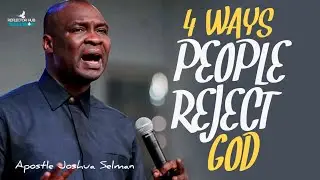 4 WAYS PEOPLE REJECT GOD & DON'T RECEIVE FROM HIS POWER - APOSTLE JOSHUA SELMAN