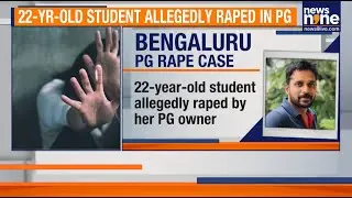 Bengaluru Horror: PG Owner Rapes 22-Year-Old Student, City Outraged | News9