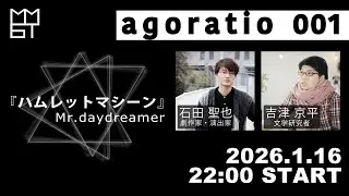 agoratio 001 [ハムレットマシーン／Mr.daydreamer] 2026.1.16