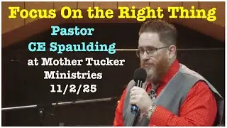 Focus On the Right Thing | Pastor CE Spaulding 11/2/25