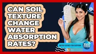Can Soil Texture Change Water Absorption Rates?