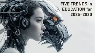 Five Trends in Education for 2025&ndash;2030: How Will Artificial Intelligence Transform Learning?