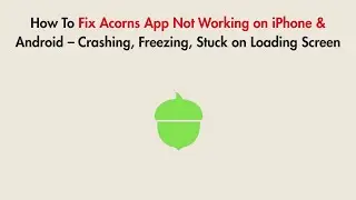 How To Fix Acorns App Not Working on iPhone & Android &ndash; Crashing, Freezing, Stuck on Loading Screen