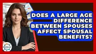 Does A Large Age Difference Between Spouses Affect Spousal Benefits? - Get Retirement Help
