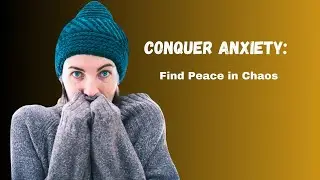 Conquer Anxiety: Find Peace in Chaos