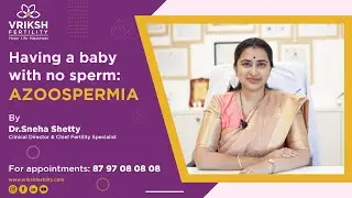 Azoospermia (No Sperm Count): Types & Treatment Options Explained by Dr. Sneha Shetty