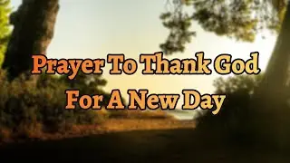 A Humble Prayer To Thank God For A New Day | Daily Morning Prayer of Gratitude
